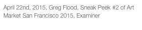 April 22nd, 2015, Greg Flood, Sneak Peek #2 of Art Market San Francisco 2015, Examiner