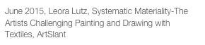 June 2015, Leora Lutz, Systematic Materiality-The Artists Challenging Painting and Drawing with Textiles, ArtSlant